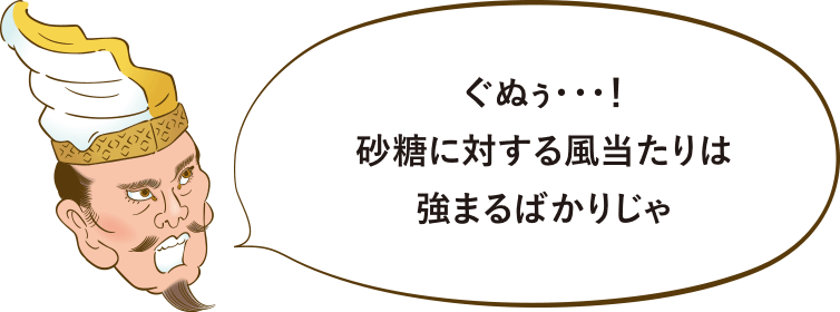 ぐぬぅ・・・！砂糖に対する風当たりは強まるばかりじゃ